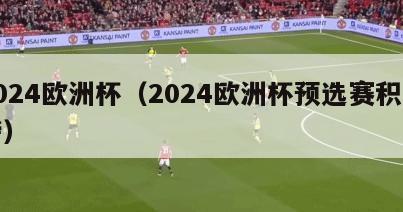2024欧洲杯（2024欧洲杯预选赛积分榜）