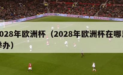 2028年欧洲杯（2028年欧洲杯在哪里举办）